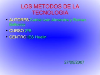 LOS METODOS DE LA TECNOLOGIA ,[object Object],[object Object],[object Object],[object Object]