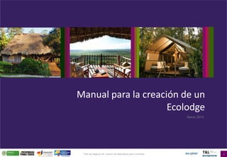 1
Plan de Negocio de Turismo de Naturaleza para Colombia
Manual para la creación de un
Ecolodge
Marzo 2013
 