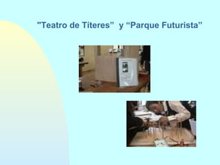 "Teatro de Títeres” y “Parque Futurista”

 