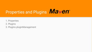Properties and Plugins
1. Properties
2. Plugins
3. Plugins pluginManagement
 