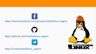https://www.facebook.com/groups/nucleolinux.uagrm
https://github.com/nucleolinux-uagrm
https://t.me/nucleolinux_uagrm
 