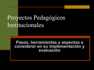 Proyectos Pedagógicos Institucionales Pasos, herramientas y aspectos a considerar en su implementación y evaluación 
