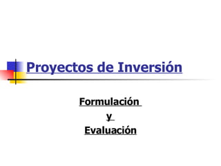 Proyectos de Inversión Formulación  y  Evaluación 