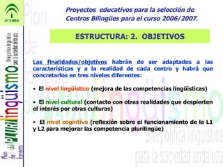 Proyectos  educativos para la selección de Centros Bilingües para el curso 2006/2007 . ESTRUCTURA: 2.  OBJETIVOS <ul><li>L...