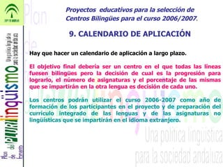 Proyectos  educativos para la selección de Centros Bilingües para el curso 2006/2007 . 9. CALENDARIO DE APLICACIÓN Hay que...