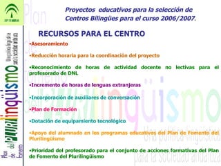 Proyectos  educativos para la selección de Centros Bilingües para el curso 2006/2007 . RECURSOS PARA EL CENTRO <ul><li>Ase...
