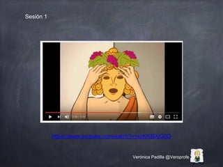 Verónica Padilla @Veroprofe
Sesión 1
https://www.youtube.com/watch?v=xyKKjBXjG0Q
 