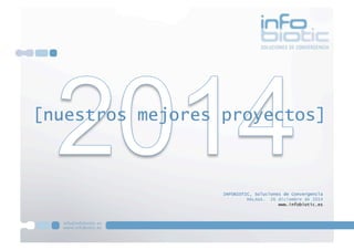INFOBIOTIC, Soluciones de Convergencia
MÁLAGA. 26 diciembre de 2014
www.infobiotic.es
[nuestros mejores proyectos]
 