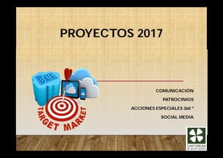 PROYECTOS 2017
COMUNICACIÓN
PATROCINIOS
ACCIONES ESPECIALES 360 º
SOCIAL MEDIA
 