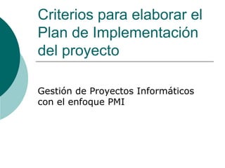 Criterios para elaborar el Plan de Implementación del proyecto Gestión de Proyectos Informáticos con el enfoque PMI 