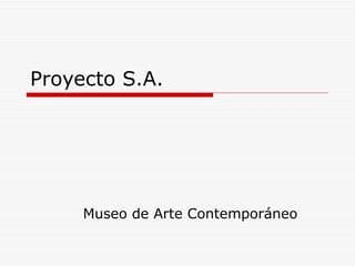 Proyecto S.A. Museo de Arte Contemporáneo 