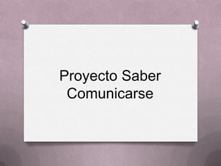 Proyecto Saber
Comunicarse

 
