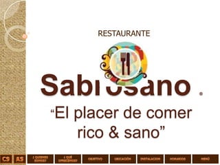 RESTAURANTE




Sabrosano               ®




“El   placer de comer
      rico & sano”
 
