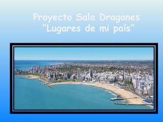 Proyecto Sala Dragones 
“Lugares de mi país” 
 