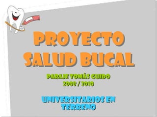 Proyecto Salud Bucal Paraje Tomás Guido 2008 / 2010 Universitarios en terreno 