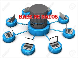 Access, SQL Server, y mas.
BASE DE DATOS.
 