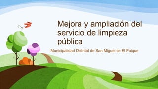 Mejora y ampliación del
servicio de limpieza
pública
Municipalidad Distrital de San Miguel de El Faique
 