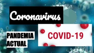 Coronavirus
PANDEMIA
ACTUAL
 