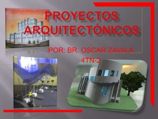 Proyectosarquitectónicos POR: BR. OSCAR ZAVALA  4TN-2 