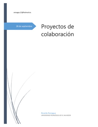 28 de septiembre
anisagas.22@hotmail.es
Proyectos de
colaboración
Ricardo Paniagua
UNIVERSIDAD PEDAGÓGICA DE EL SALVADOR
 