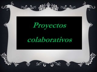 Proyectos
colaborativos
 