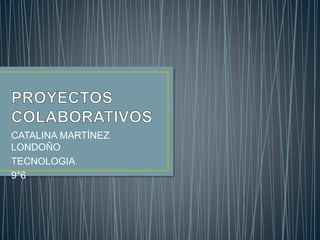 CATALINA MARTÍNEZ
LONDOÑO
TECNOLOGIA
9°6
 