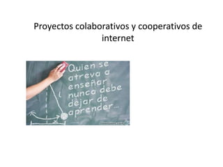 Proyectos colaborativos y cooperativos de internet 