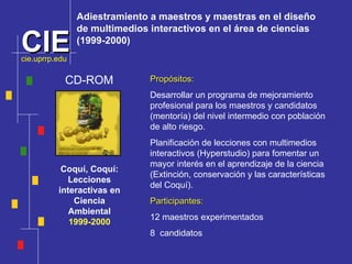 CD-ROM Coquí, Coquí: Lecciones interactivas en Ciencia Ambiental 1999-2000 Propósitos:   Desarrollar un programa de mejora...
