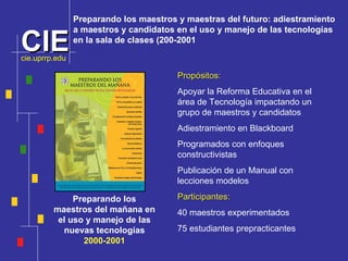 Preparando los maestros del mañana en el uso y manejo de las nuevas tecnologías 2000-2001 Propósitos:   Apoyar la Reforma ...