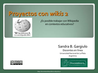 Proyectos con wikis 2

Sandra B. Gargiulo
Docentes en línea
Universidad Nacional de La Plata
Argentina

 