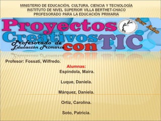 Profesor: Fossati, Wilfredo.
Alumnas:
Espindola, Maira.
Luque, Daniela.
Márquez, Daniela.
Ortiz, Carolina.
Soto, Patricia.
 