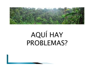 AQUÍ HAY
PROBLEMAS?
 