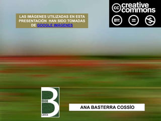 LAS IMÁGENES UTILIZADAS EN ESTA
PRESENTACIÓN HAN SIDO TOMADAS
DE GOOGLE IMÁGENES
ANA BASTERRA COSSÍO
 