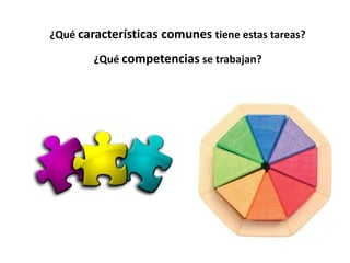 ¿Qué características comunes tiene estas tareas?
¿Qué competencias se trabajan?
 