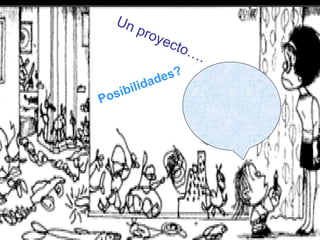 Posibilidades? Un proyecto…. 