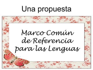 Una propuesta


 Marco Común
 de Referencia
para las Lenguas
 