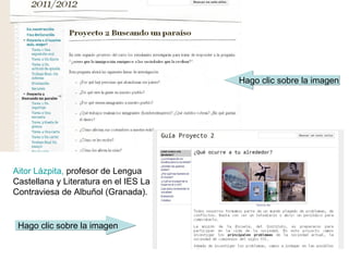 Aitor Lázpita, profesor de Lengua
Hago clic sobre la imagen   Castellana y Literatura en el IES La
                            Contraviesa de Albuñol (Granada).
 