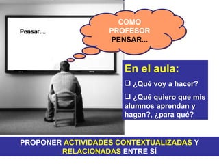 EL ALUMN@ TIENE QUE SER EL PROTAGONISTA EN EL AULA
“SÓLO SE APRENDE HACIENDO”
 