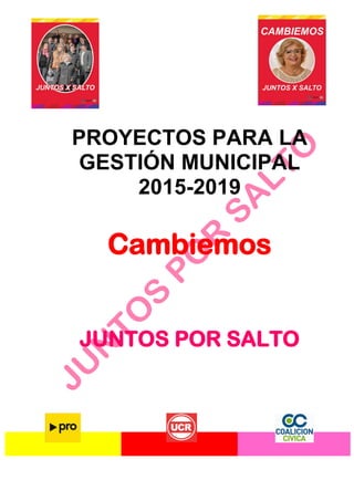 PROYECTOS PARA LA
GESTIÓN MUNICIPAL
2015-2019
Cambiemos
JUNTOS POR SALTO
 