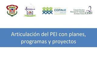 Articulación del PEI con planes, programas y proyectos 