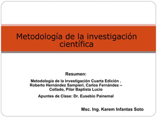 Metodología de la investigación científica Msc. Ing. Karem Infantas Soto Resumen: Metodología de la Investigación Cuarta E...