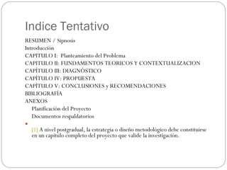 Indice Tentativo <ul><li>RESUMEN / Sipnosis </li></ul><ul><li>Introducción </li></ul><ul><li>CAPITULO I:  Planteamiento de...