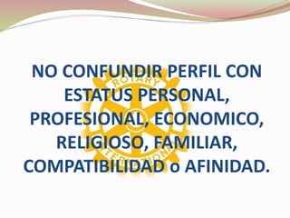 NO CONFUNDIR PERFIL CON
ESTATUS PERSONAL,
PROFESIONAL, ECONOMICO,
RELIGIOSO, FAMILIAR,
COMPATIBILIDAD o AFINIDAD.
 