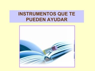 INSTRUMENTOS QUE TE PUEDEN AYUDAR 