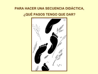 PARA HACER UNA SECUENCIA DIDÁCTICA, ¿QUÉ PASOS TENGO QUE DAR? 