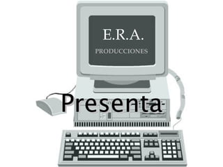 E.R.A. PRODUCCIONES Presenta 