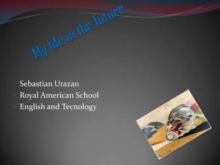 • Sebastian Urazan
• Royal American School
• English and Tecnology
 