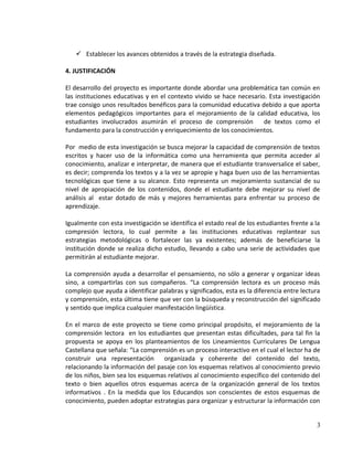 Finalmente si se ha logrado niveles de comprensión lectora el estudiante irá descubriendo nuevos
horizontes guiados por el Docente, e irá tomando conciencia sobre la importancia de comprender
diferentes textos.
Los estudiantes del grado quinto del Centro Educativo LA ARGENTINA sede LA CABAÑA del
municipio de La Montañita Caquetá son niños que oscilan entre las edades de 10 y 13 años, por lo
general no han desarrollado el gusto hacia la lectura situación observada en las clases por los
Docentes. Además presentan dificultad en la comprensión lectora; es así como no desarrollan la
competencia interpretativa en el uso de los diversos textos que se utilizan para acceder al
conocimiento. En diversas situaciones cuando se les pregunta acerca de algún tema leído se
observa la poca comprensión que tienen de los textos. De igual forma no hacen uso de las
herramientas tecnológicas en las diversas actividades escolares, por lo tanto sus conocimientos no
están acordes a las nuevas exigencias de la sociedad moderna; el internet es empleado como
medio de entretenimiento, visitando páginas de juegos y chateando con algunos amigos, cuando
tienen la oportunidad de acceder a este medio.
Otro factor que se presenta son las condiciones del Servicio de Internet, ya que no se puede hacer
uso de el, debido al lugar donde nos encontramos es restringido.
PREGUNTA PROBLEMA
¿Cómo hacer uso de las tic para mejorar la comprensión lectora de los estudiantes de grado
quinto de La sede LA CABAÑA del Centro Educativo LA ARGENTINA.

3

 