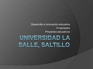 Desarrollo e innovación educativa
                      VI semestre
            Proyectos educativos
 