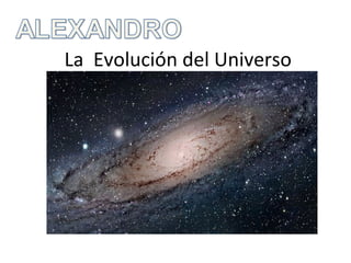 La Evolución del Universo
 